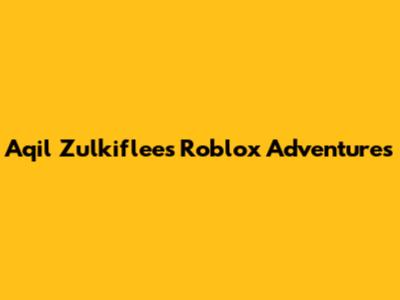 Aqil Zulkiflee's Roblox Adventures
