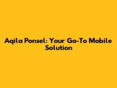 Aqila Ponsel: Your Go-To Mobile Solution