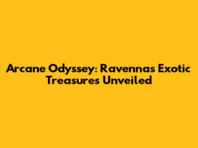 Arcane Odyssey: Ravenna's Exotic Treasures Unveiled