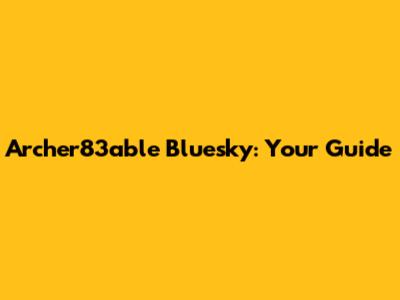 Archer83able Bluesky: Your Guide