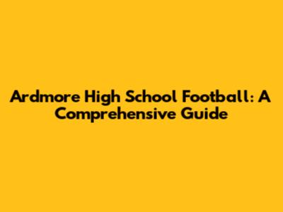 Ardmore High School Football: A Comprehensive Guide