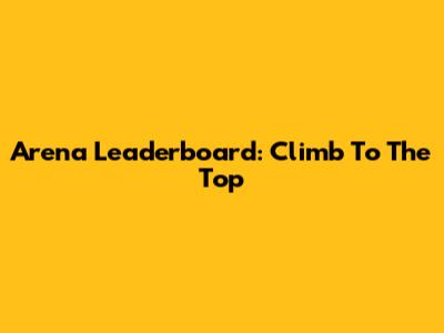 Arena Leaderboard: Climb To The Top