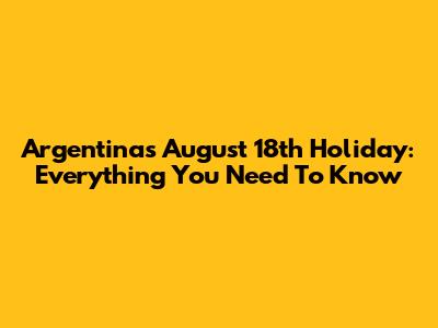 Argentina's August 18th Holiday: Everything You Need To Know