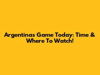 Argentina's Game Today: Time & Where To Watch!