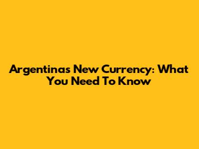 Argentina's New Currency: What You Need To Know