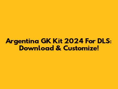 Argentina GK Kit 2024 For DLS: Download & Customize!