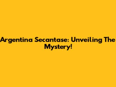 Argentina Secantase: Unveiling The Mystery!