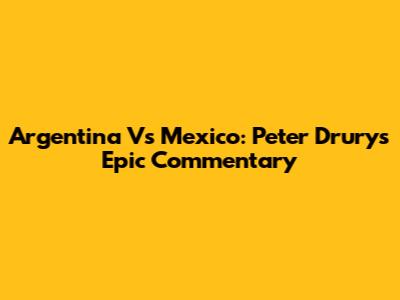 Argentina Vs Mexico: Peter Drury's Epic Commentary