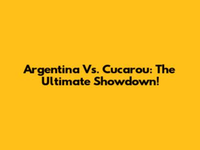 Argentina Vs. Cucarou: The Ultimate Showdown!