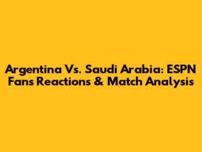 Argentina Vs. Saudi Arabia: ESPN Fans' Reactions & Match Analysis