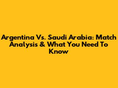 Argentina Vs. Saudi Arabia: Match Analysis & What You Need To Know