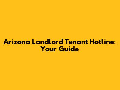 Arizona Landlord Tenant Hotline: Your Guide