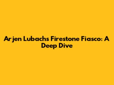 Arjen Lubach's Firestone Fiasco: A Deep Dive