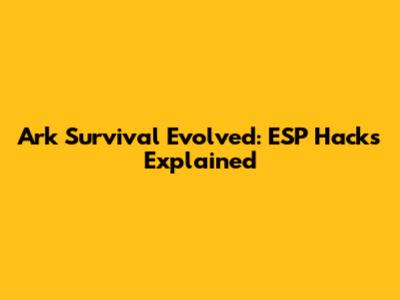 Ark Survival Evolved: ESP Hacks Explained
