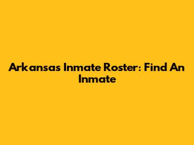 Arkansas Inmate Roster: Find An Inmate