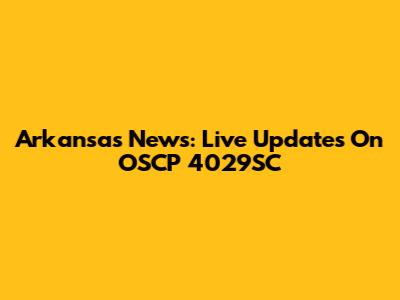Arkansas News: Live Updates On OSCP 4029SC