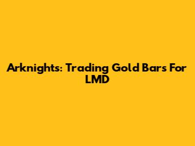 Arknights: Trading Gold Bars For LMD