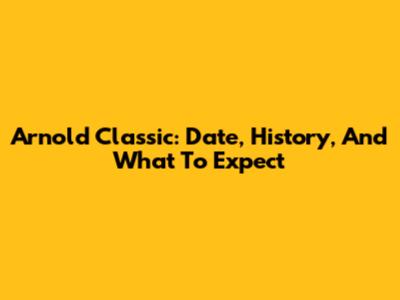 Arnold Classic: Date, History, And What To Expect
