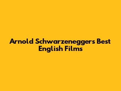 Arnold Schwarzenegger's Best English Films