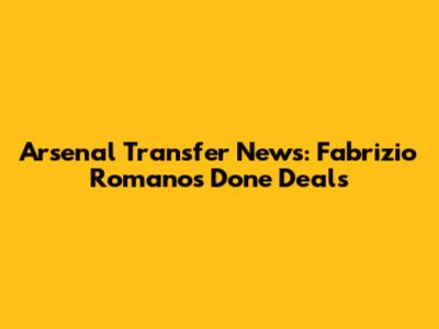 Arsenal Transfer News: Fabrizio Romano's Done Deals