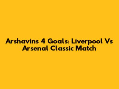 Arshavin's 4 Goals: Liverpool Vs Arsenal Classic Match