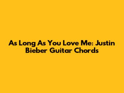 As Long As You Love Me: Justin Bieber Guitar Chords