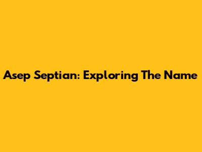 Asep Septian: Exploring The Name