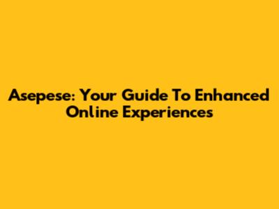 Asepese: Your Guide To Enhanced Online Experiences