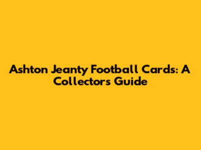 Ashton Jeanty Football Cards: A Collector's Guide