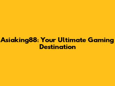 Asiaking88: Your Ultimate Gaming Destination