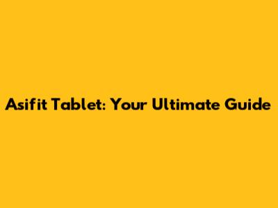 Asifit Tablet: Your Ultimate Guide