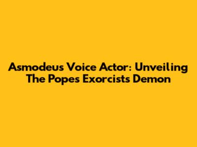 Asmodeus' Voice Actor: Unveiling The Pope's Exorcist's Demon