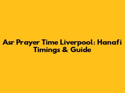 Asr Prayer Time Liverpool: Hanafi Timings & Guide