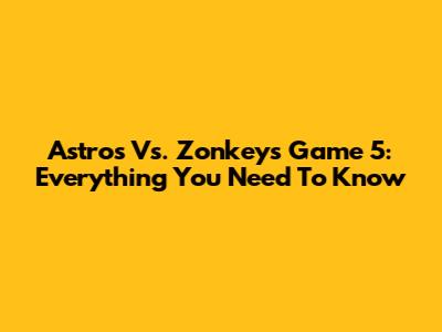 Astros Vs. Zonkeys Game 5: Everything You Need To Know