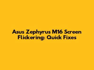 Asus Zephyrus M16 Screen Flickering: Quick Fixes