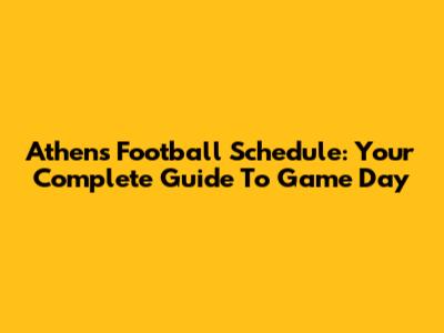 Athens Football Schedule: Your Complete Guide To Game Day