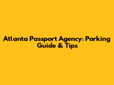 Atlanta Passport Agency: Parking Guide & Tips