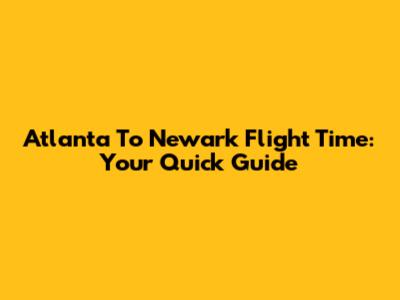 Atlanta To Newark Flight Time: Your Quick Guide