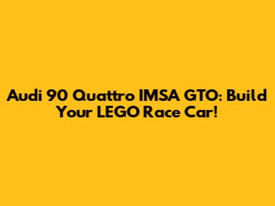 Audi 90 Quattro IMSA GTO: Build Your LEGO Race Car!