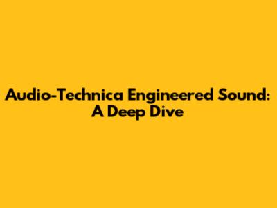 Audio-Technica Engineered Sound: A Deep Dive