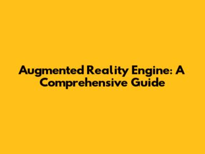 Augmented Reality Engine: A Comprehensive Guide
