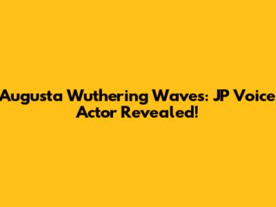 Augusta Wuthering Waves: JP Voice Actor Revealed!