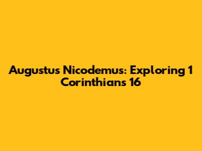 Augustus Nicodemus: Exploring 1 Corinthians 16
