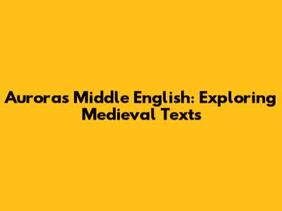 Aurora's Middle English: Exploring Medieval Texts
