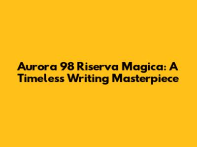 Aurora 98 Riserva Magica: A Timeless Writing Masterpiece