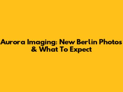 Aurora Imaging: New Berlin Photos & What To Expect