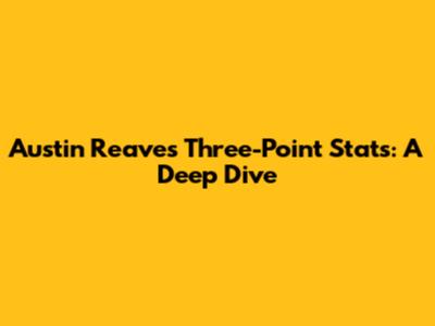 Austin Reaves' Three-Point Stats: A Deep Dive