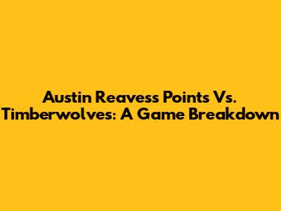 Austin Reaves's Points Vs. Timberwolves: A Game Breakdown