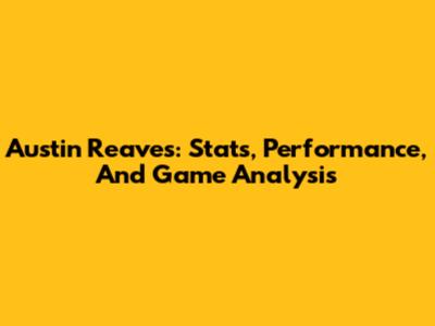 Austin Reaves: Stats, Performance, And Game Analysis