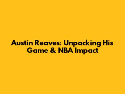 Austin Reaves: Unpacking His Game & NBA Impact